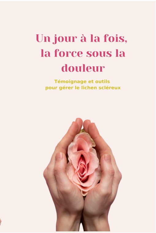 Un jour à la fois, la force sous la douleur - Témoignage et outils pour gérer le lichen scléreux